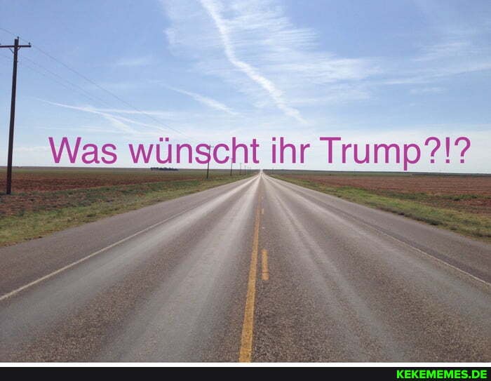 Was wünscht ihr Trump?!?