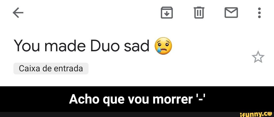 You made Duo sad &º
Caixa de entrada
Acho que vou morrer - Acho que vou morrer '-'