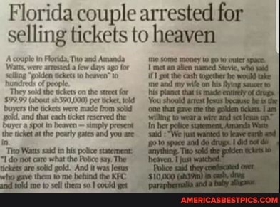 Florida couple arrested for selling tickets to heaven
A couple In To and Amanda
They sold on the street foe
apor in men py preset ket tthe par re in
Thto Watts said tn his police statement:
the me hind