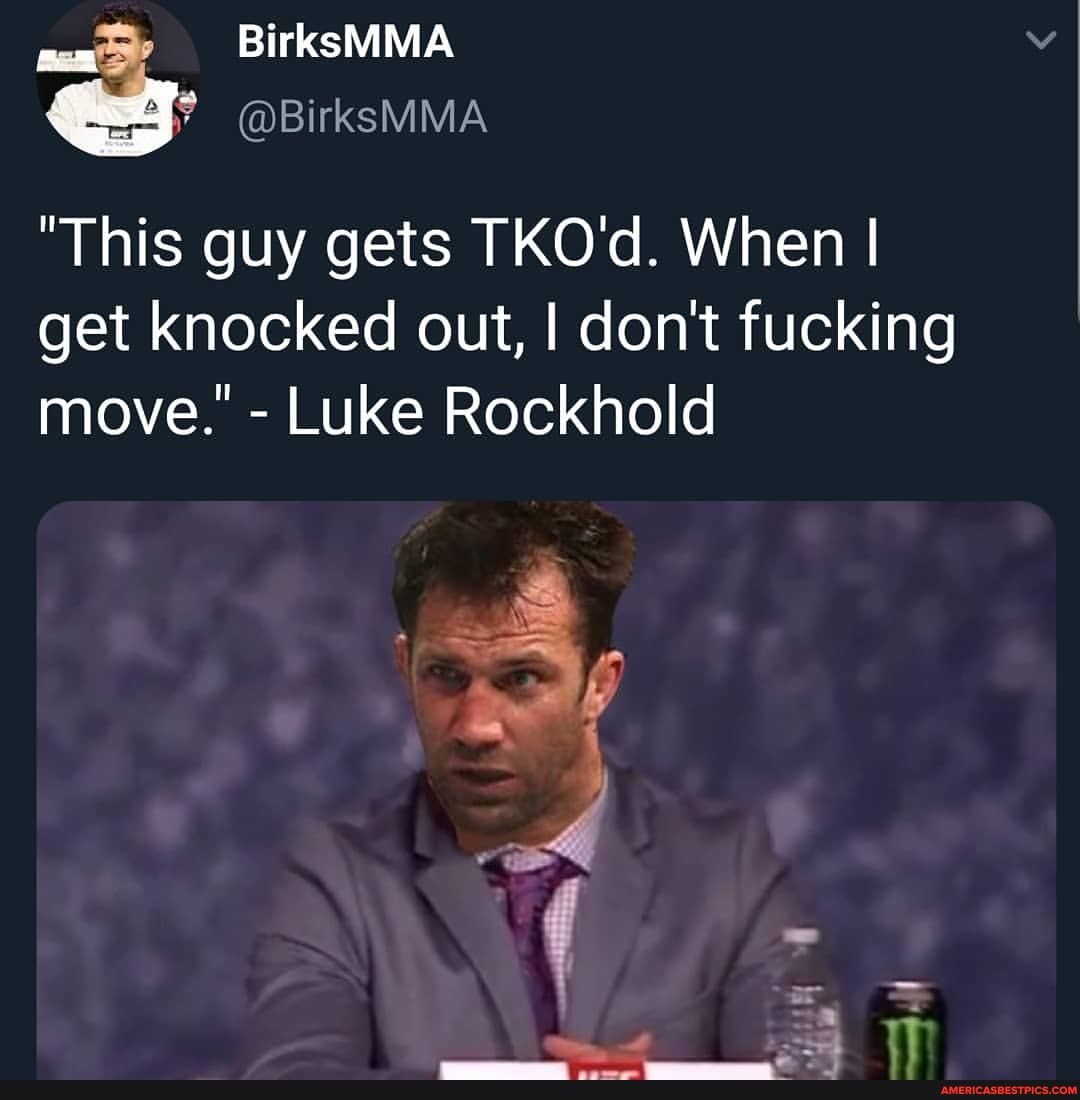 Birksmma Birksmma This Guy Gets Tko D When I Get Knocked Out I Don T Fucking Move Luke Rockhold America S Best Pics And Videos Birksmma Birksmma This Guy Gets Tko D When I Get Knocked Out I Don T Fucking Move Luke Rockhold America S Best Pics And Videos