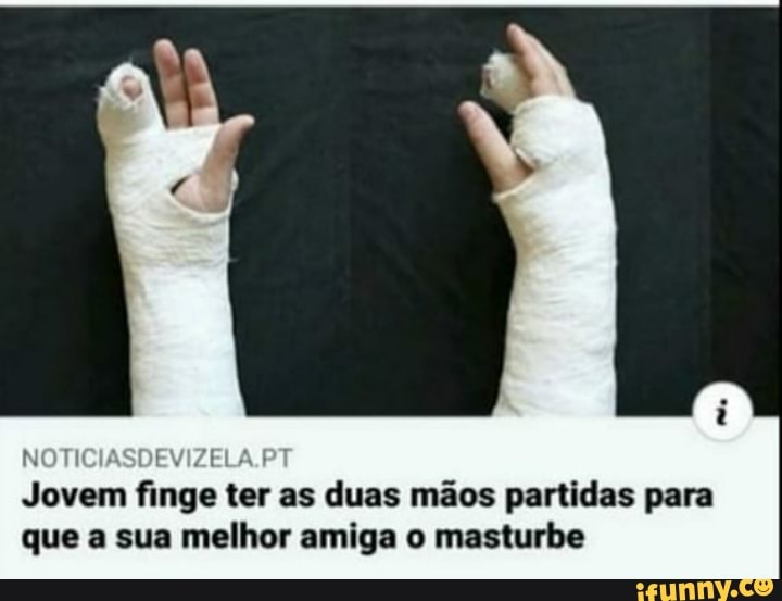 Jovem finge ter as duas mãos partidas para
que a sua melhor amiga o masturbe