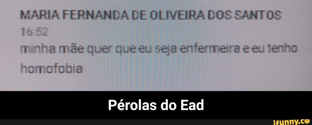 MARIA FERNANDA DE OLIVEIRA DOS SANTOS
Pérolas do Ead - Pérolas do Ead