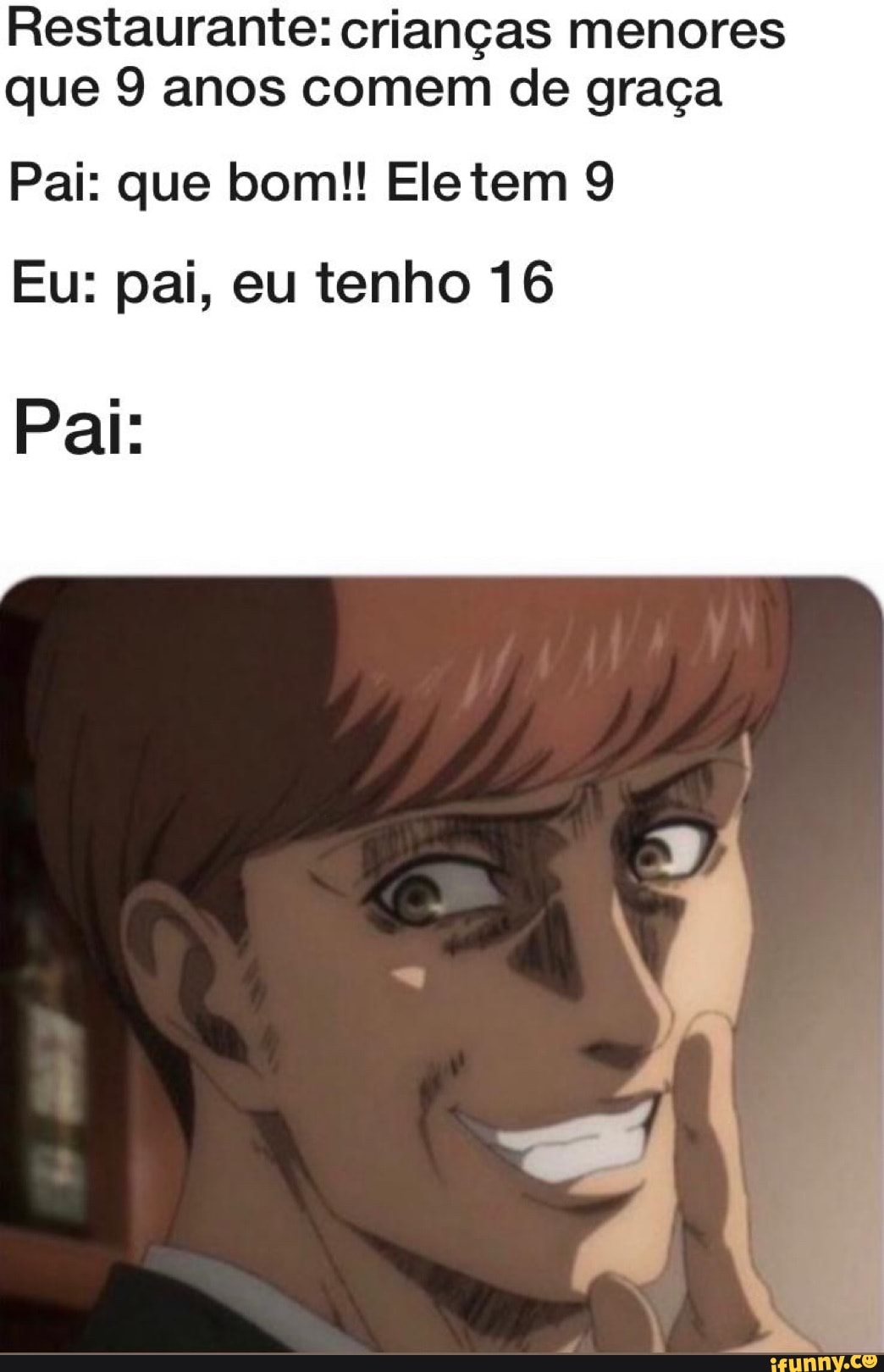 Restaurante: crianças menores que 9 anos comem de graça
Pai: que bom!! Ele tem 9
Eu: pai, eu tenho 16
Pai:
