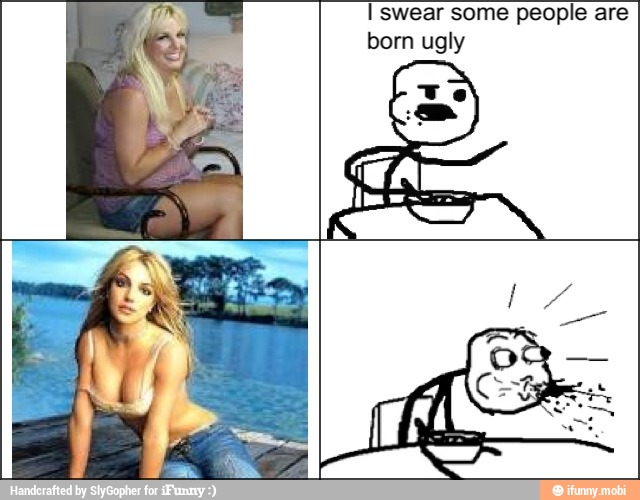 I swear some people are
born ugly