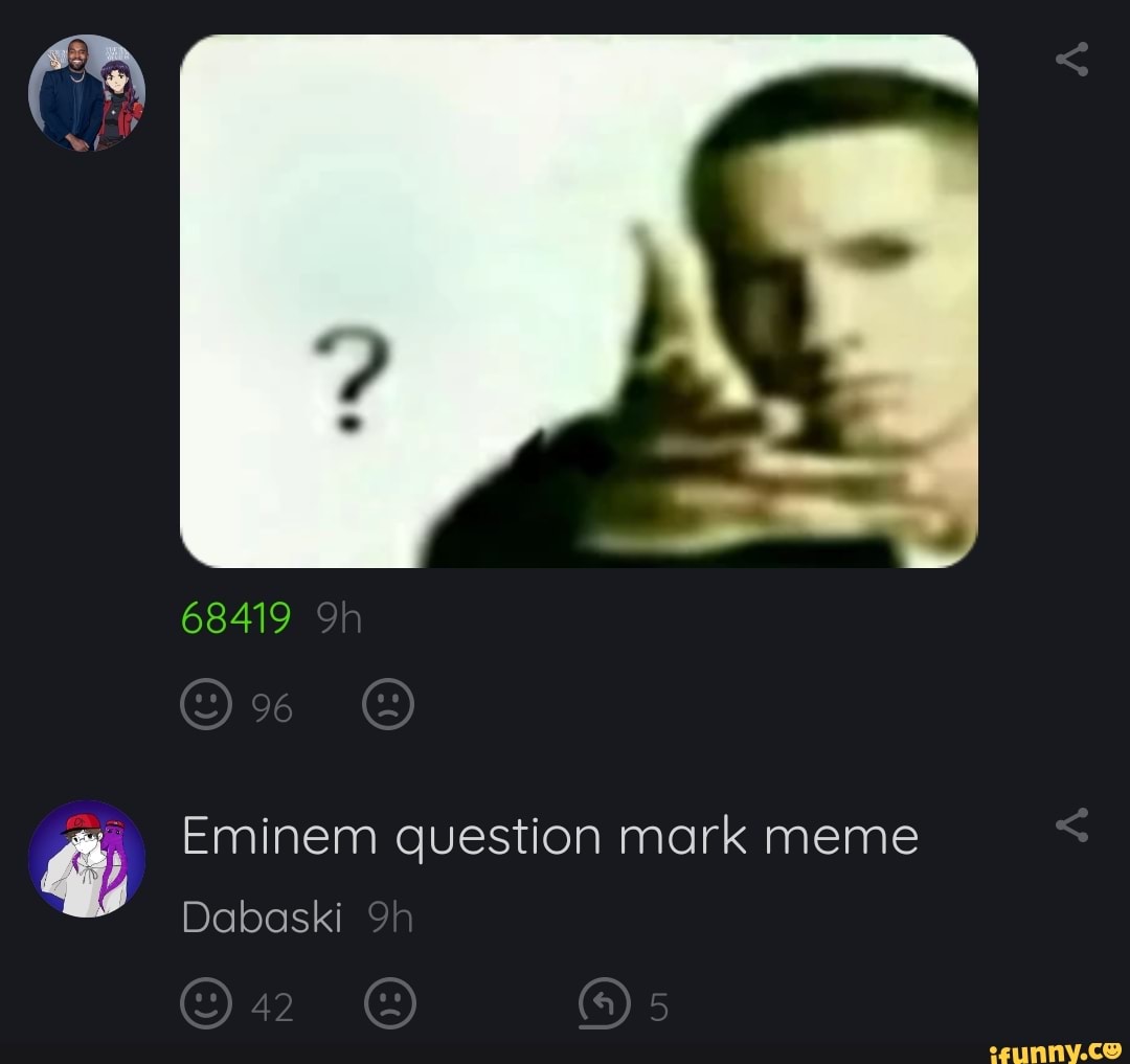 68419 Eminem Question Mark Meme Dabaski 42 Ifunny 