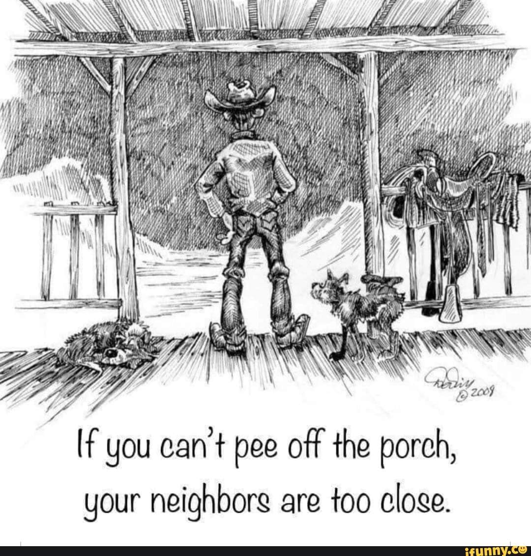 f-you-can-t-pee-off-the-porch-your-neighbors-are-too-cloge-ifunny