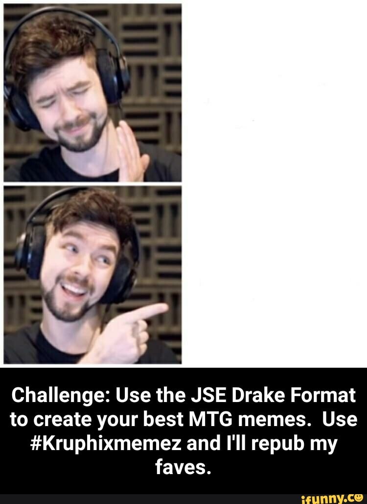 Using Drake Format to make memes Using CJ Format to give respect