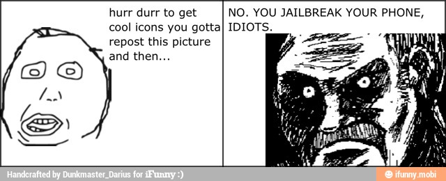 cool icons you gotta
repost this picture
e
NO. YOU JAILBREAK YOUR PHONE,
IDIOTS.