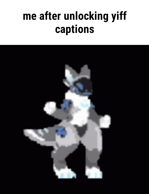 Me after unlocking yiff captions - iFunny