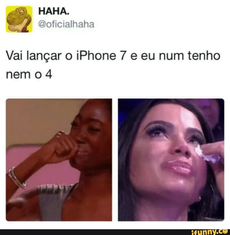 Vai langar o iPhone 7 e eu num tenho
nem o 4