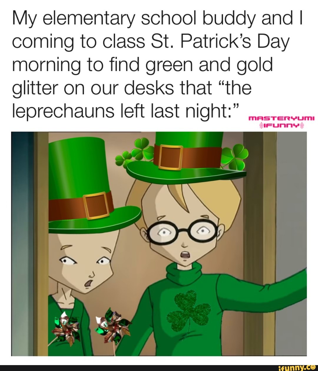 My elementary school buddy and I coming to class St. Patrick's Day morning to find green and gold glitter on our desks that "the leprechauns left last night:"