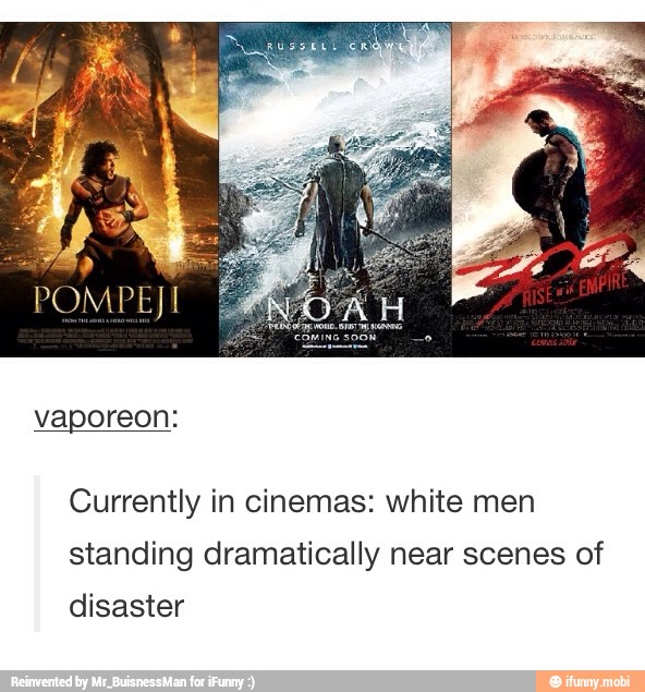 Currently in cinemas: white men
standing dramatically near scenes of
disaster