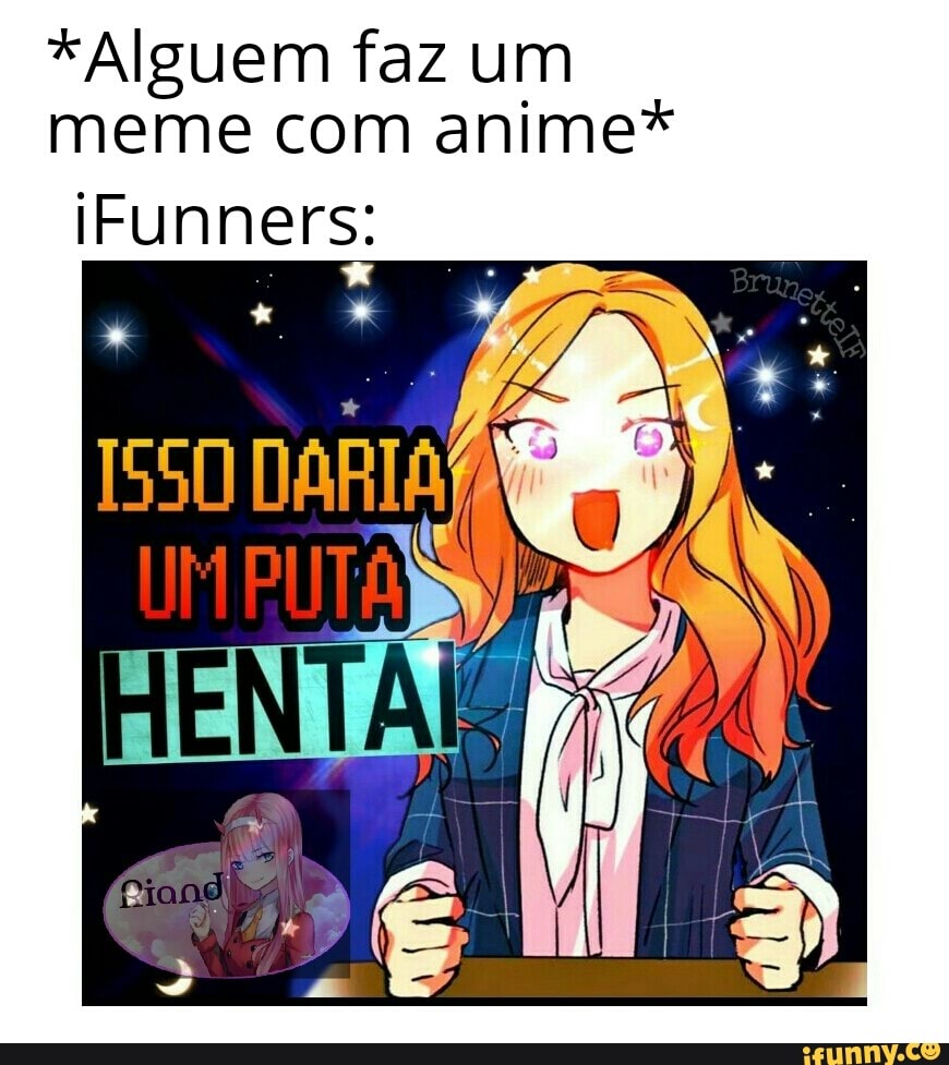 *Alguem faz um meme com anime*
iFunners:
550
ENTA: