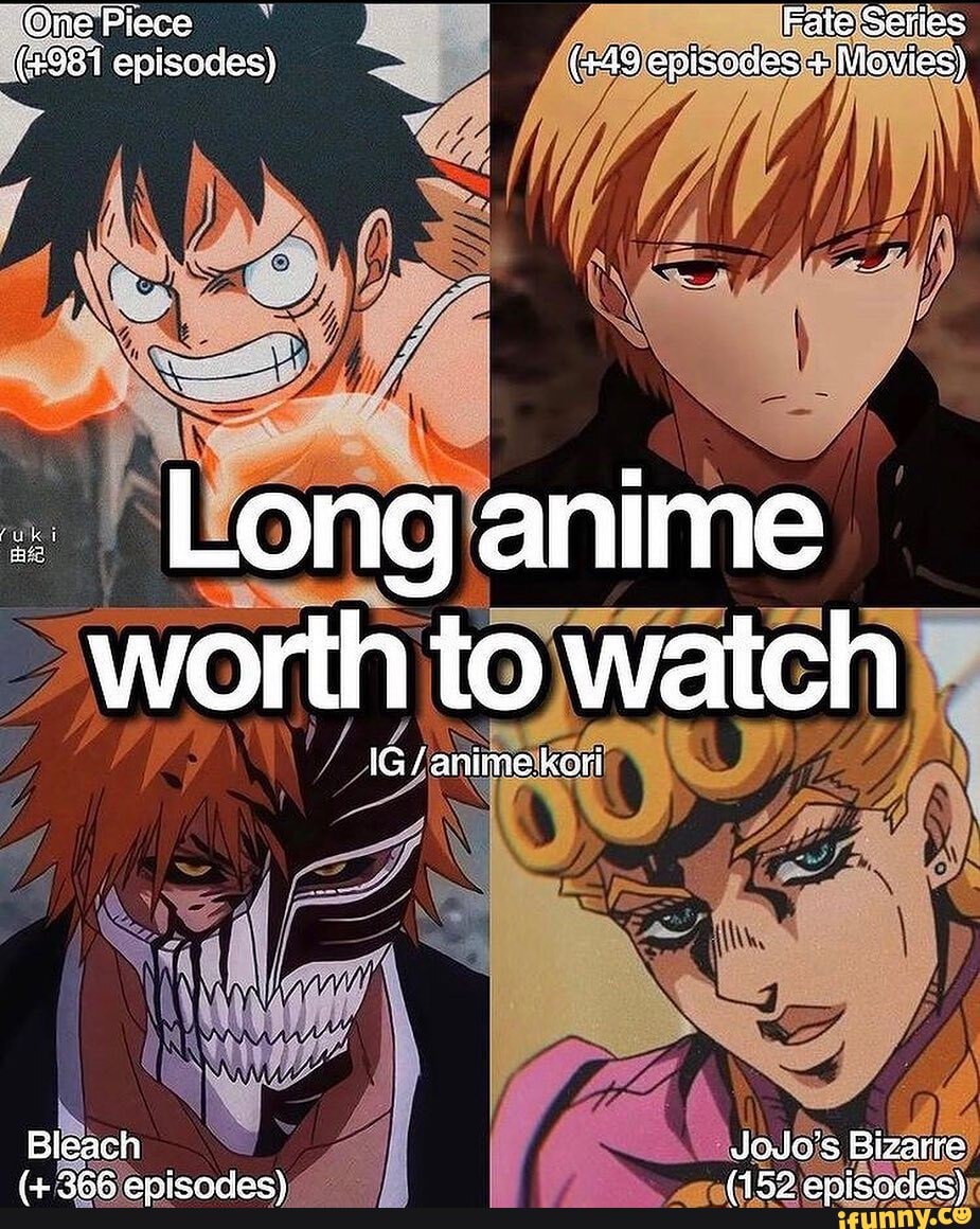 Piece 981 Episodes Fate Series 49 Apisodes Mevies Long Anime Worth To Watch Ss Bleach Joajo S Bizarre F 0 Annin Mmaant Wwinnnnnaot