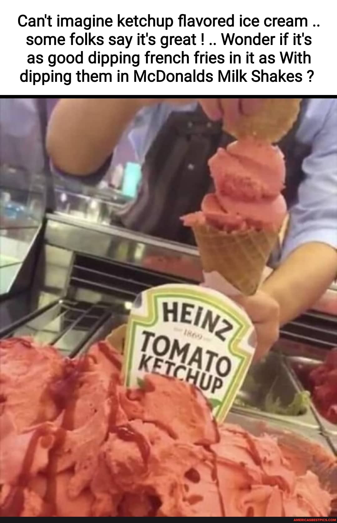 Can't imagine ketchup flavored ice cream some folks say it's great