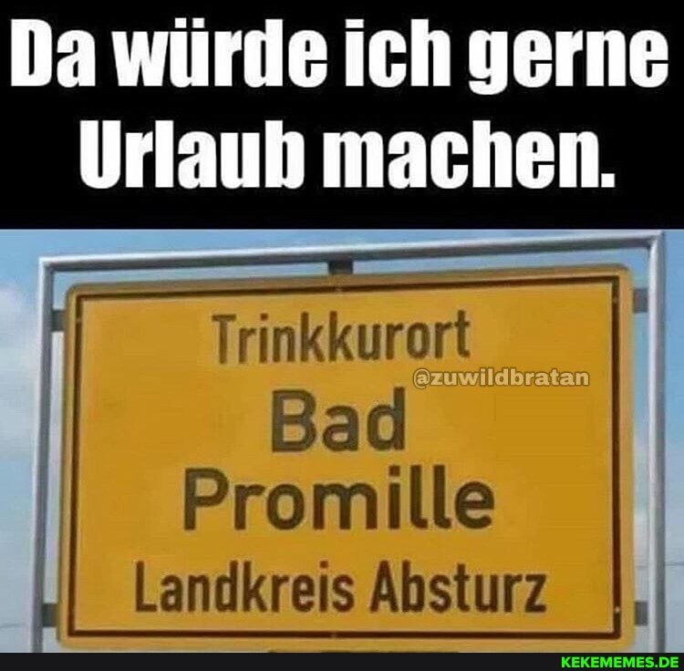 Da würde ich gerne
Urlaub machen.
Trinkkurort
Bad
Landkreis Absturz