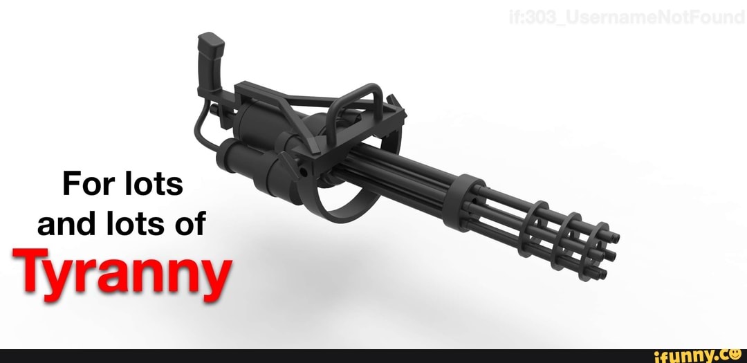 For lots and lots of
Tyranny