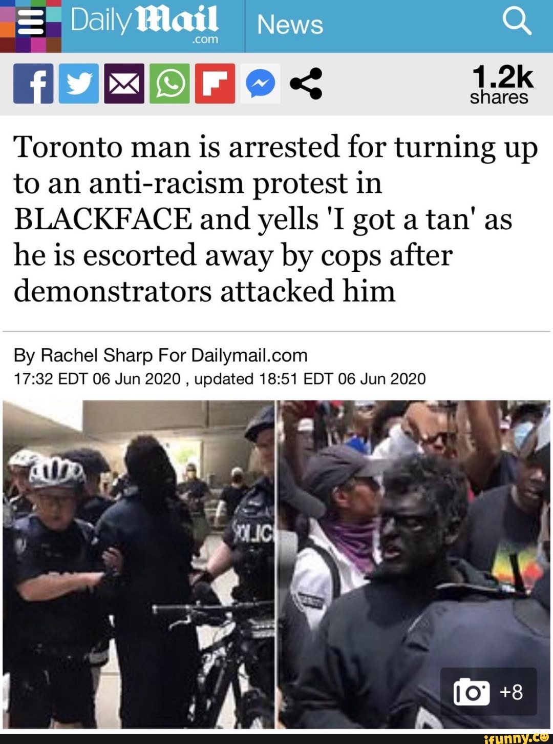 Toronto man
is arrested for turning up
to an anti-racism protest in
BLACKFACE and yells 'I got a tan' as
he is escorted away by cops after
demonstrators attacked him
By Rachel Sharp For Dailymail.com
17:32 EDT 06 Jun 2020
updated 18:51 EDT 06 Jun 2020