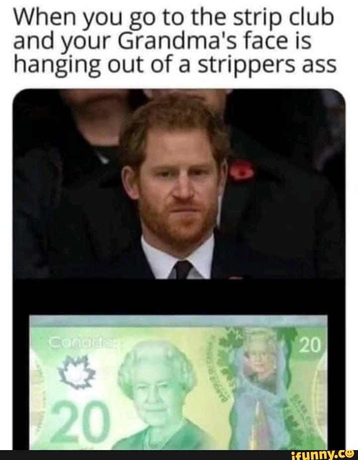 When you go to the strip club and your Grandma's face is hanging out of a strippers ass