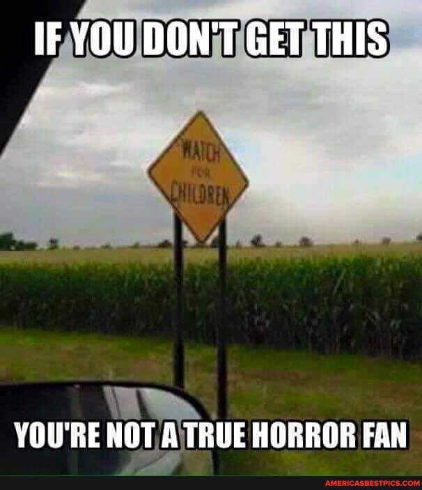 IF YOU DON'T GET THIS
val
YOU'RE NOT A TRUE HORROR FAN
