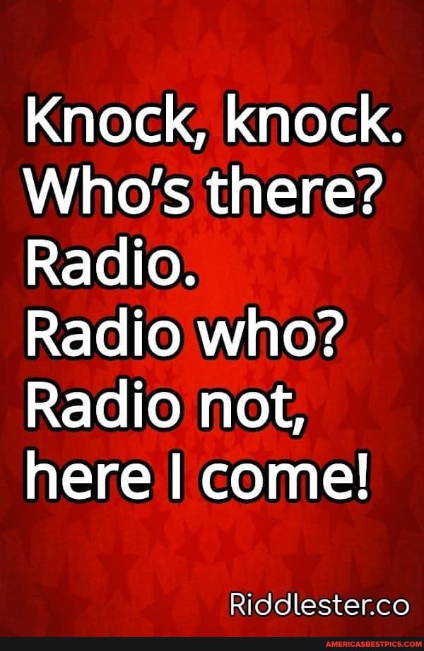 Knock, knock.
Who's there?
Radio.
Radio who?
Radio not, here I come!
Riddlester.co