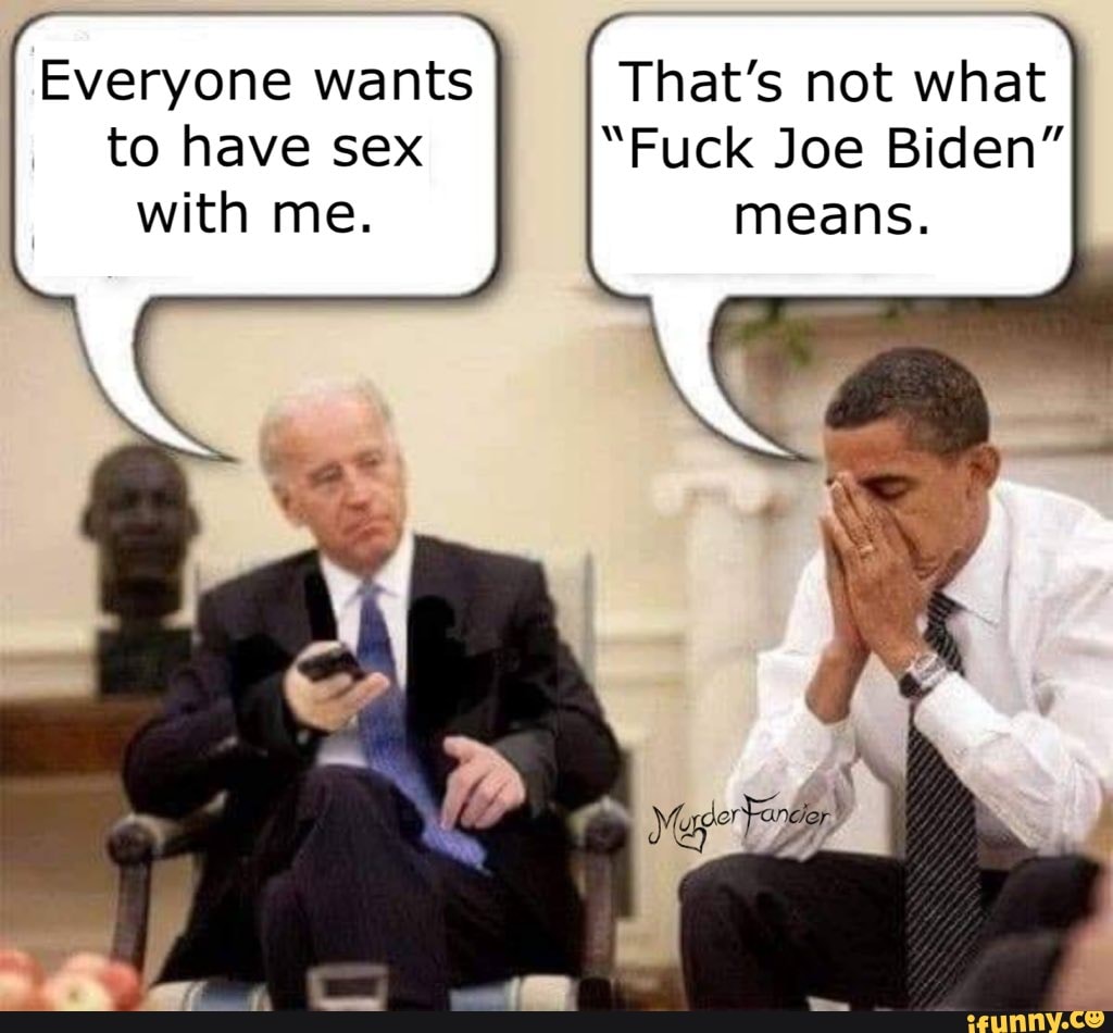 Thats Not What Fuck Joe Biden Means Everyone Wants To Have Sex With Me Ifunny 