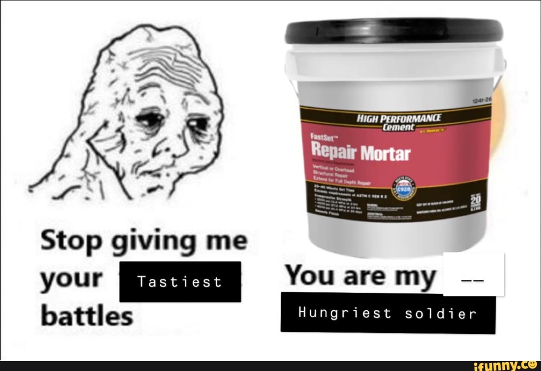 Stop giving me your Tastiest You are battles Hungriest soldier - iFunny