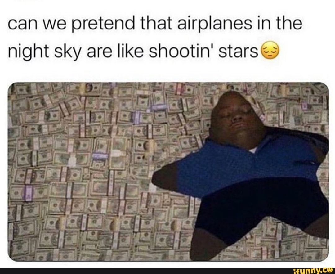 Can we pretend that airplanes in the night sky are like shootin stars