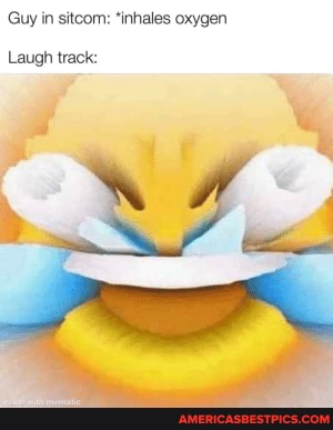Guy in sitcom: *inhales oxygen Laugh track: made with mematic Laugh ...