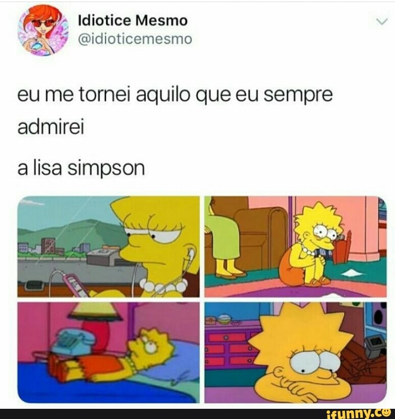 eu me tornei aquilo que eu sempre
admirei
a lisa simpson