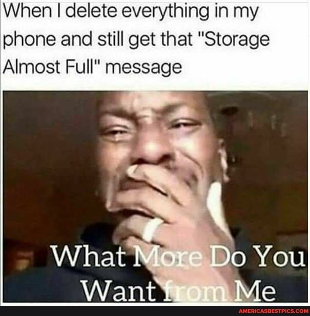 When I delete everything in my phone and still get that "Storage
Almost Full" message
What Mare Do You
Want Me