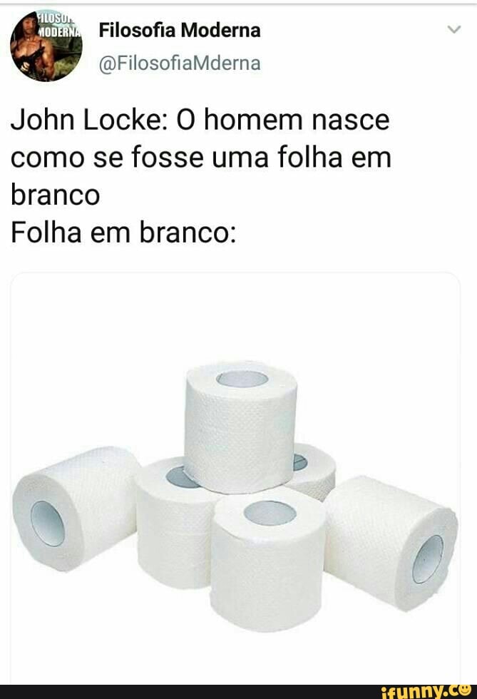 John Locke O Homem Nasce Como Se Fosse Uma Folha Em Branco Folha Em Branco Ifunny Brazil 6004