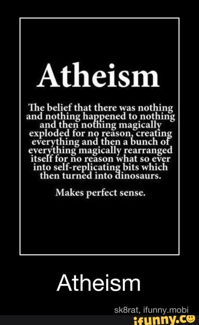 Atheism 'The belief that there was nothing and nothing nothing to ...