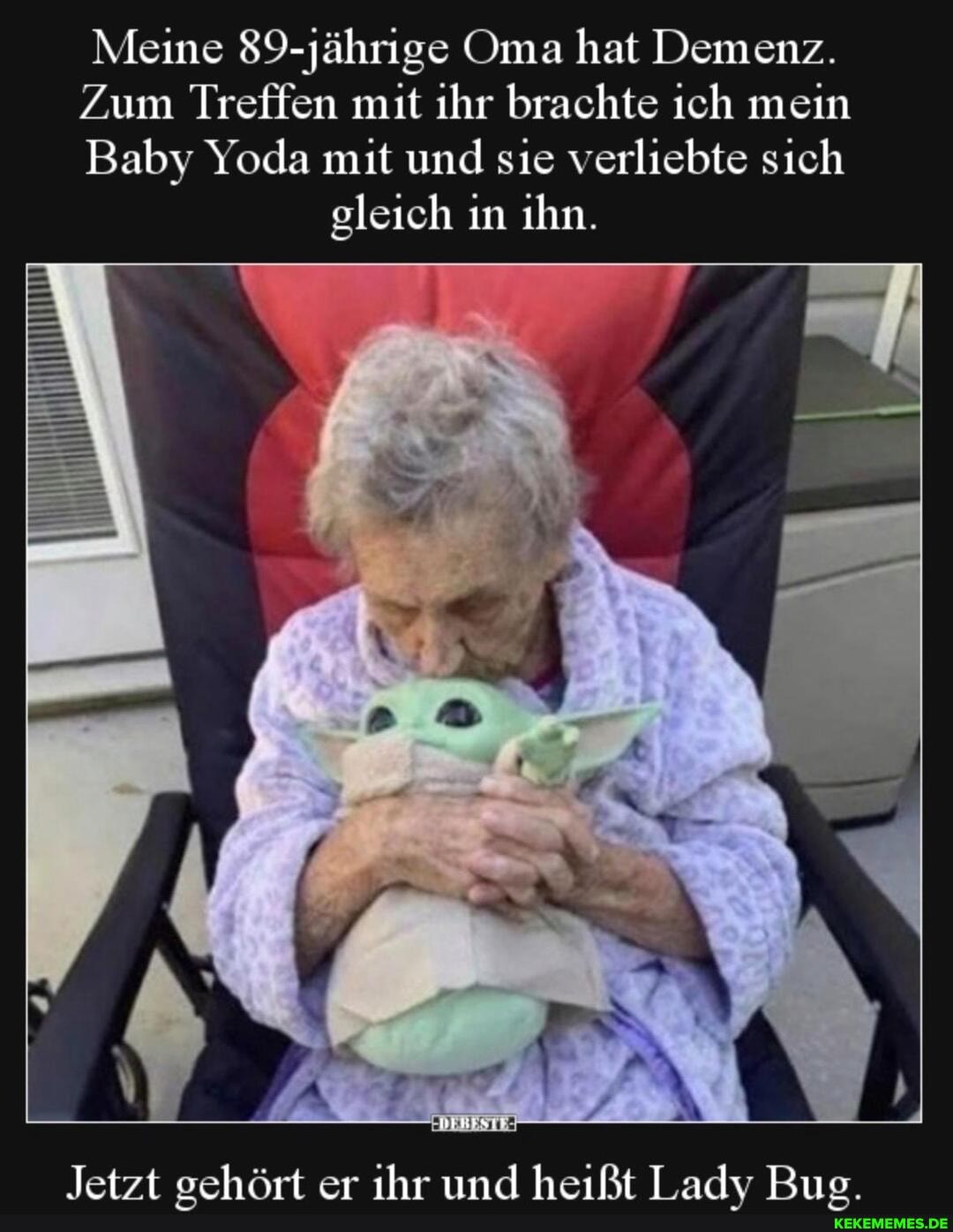 Meine 89-jährige Oma hat Demenz.
Zum Treffen mit ihr brachte ich mein
Baby Yoda mit und sie verliebte sich gleich in ihn.
Jetzt gehört er ihr und heißt Lady Bug.