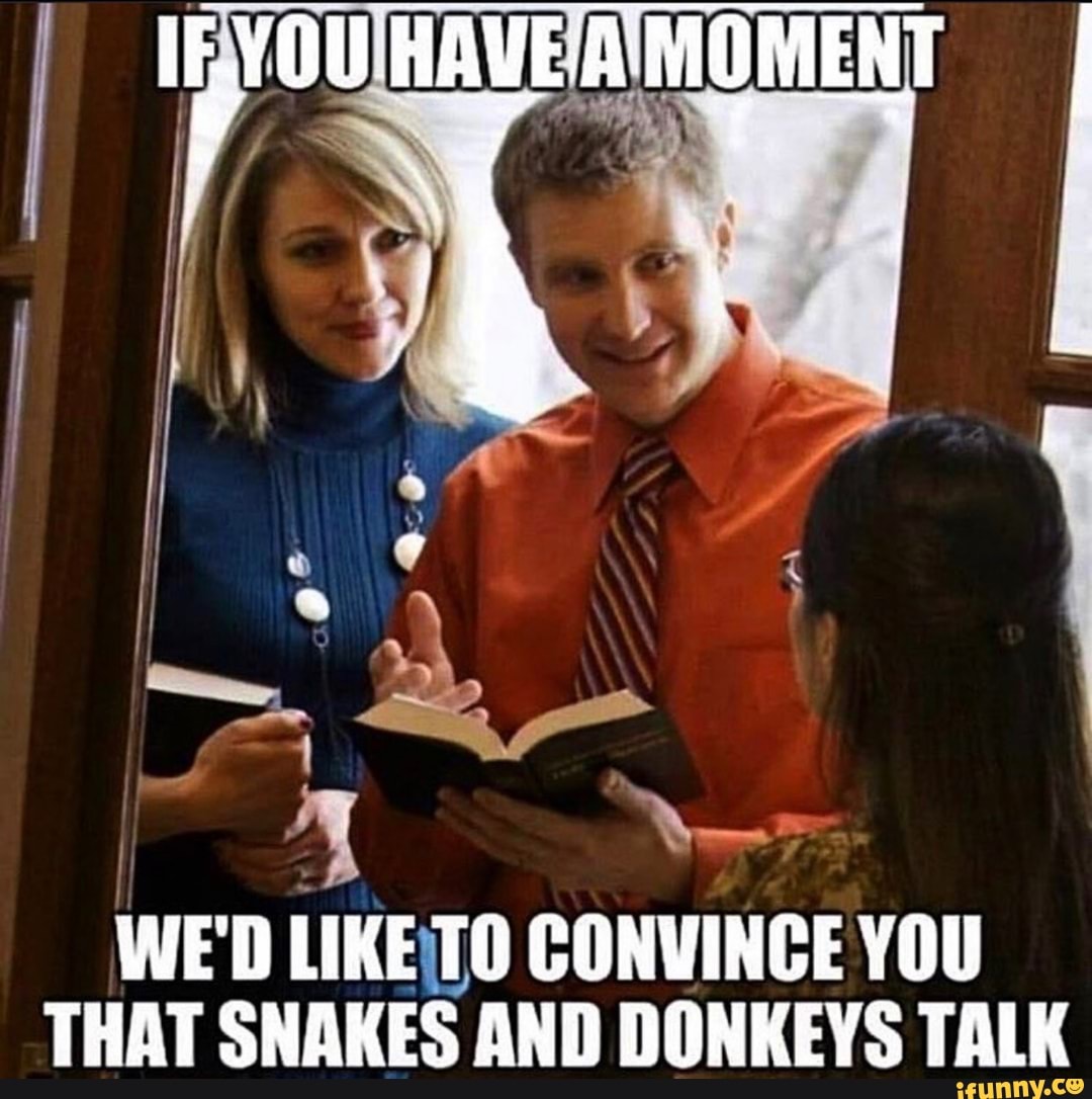 A
WED LIKETO CONVINCE YOU
THAT SNAKES AND DONKEYS TALK