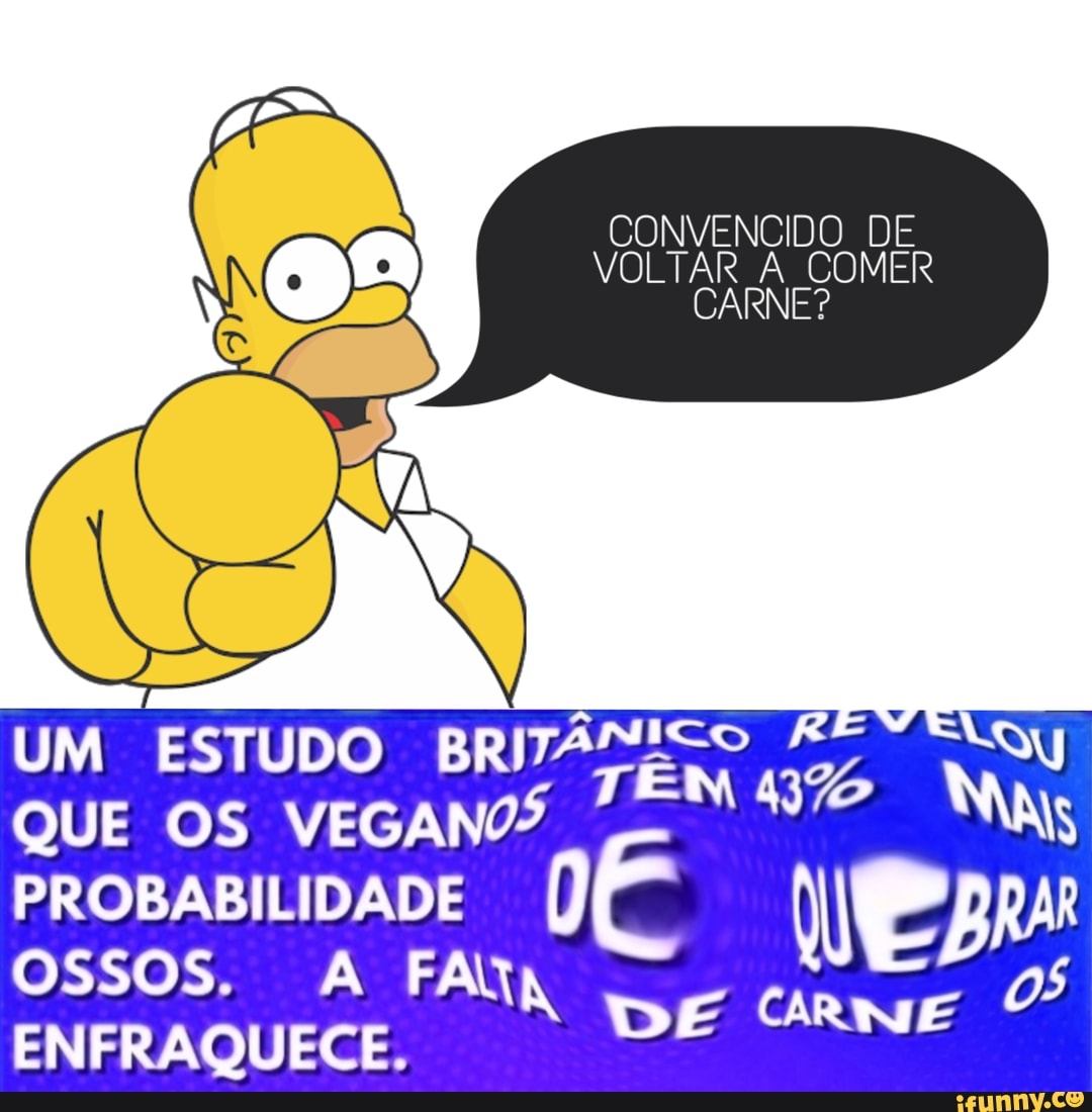 CONVENCIDO DE VOLTAR A COMER CARNE?
UM ESTUDO
QUE OS
cc,
CA
MAIS
PROBABILIDADE
OSSOS. A
ENFRAQUECE,