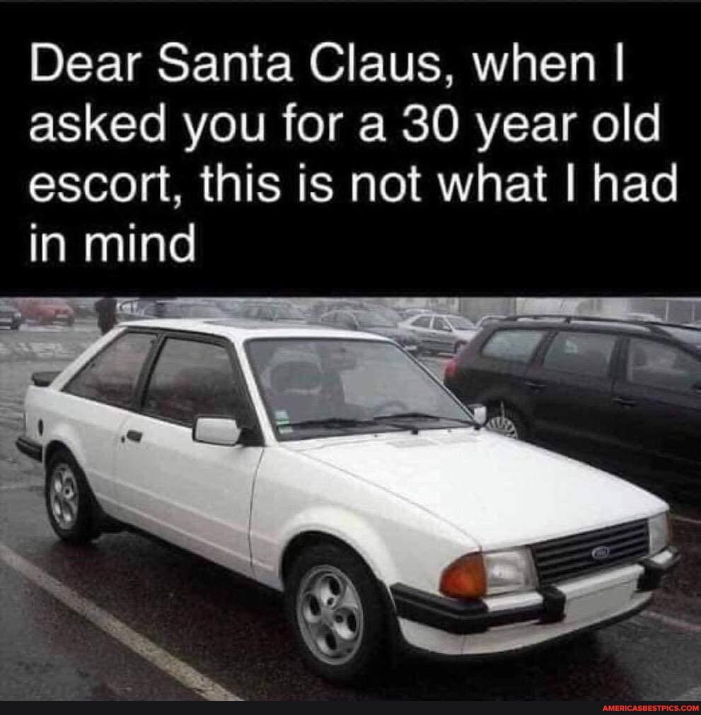 Dear Santa Claus, when I asked you for a 30 year old escort, this is not what ll had in mind