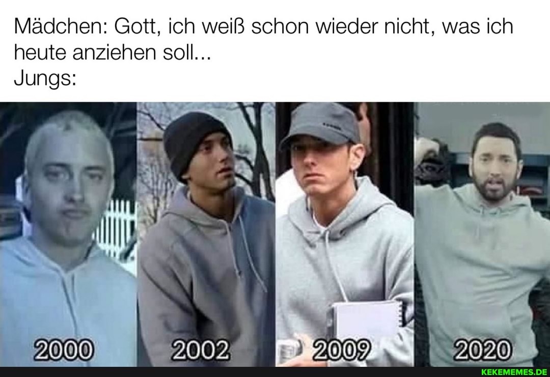 Mädchen: Gott, ich weiß schon wieder nicht, was ich heute anziehen soll...
Jungs:
3000 2002