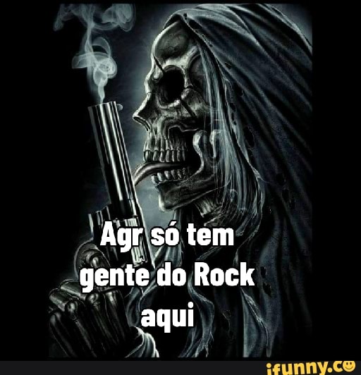 Agr só tem gente do Rock aqui