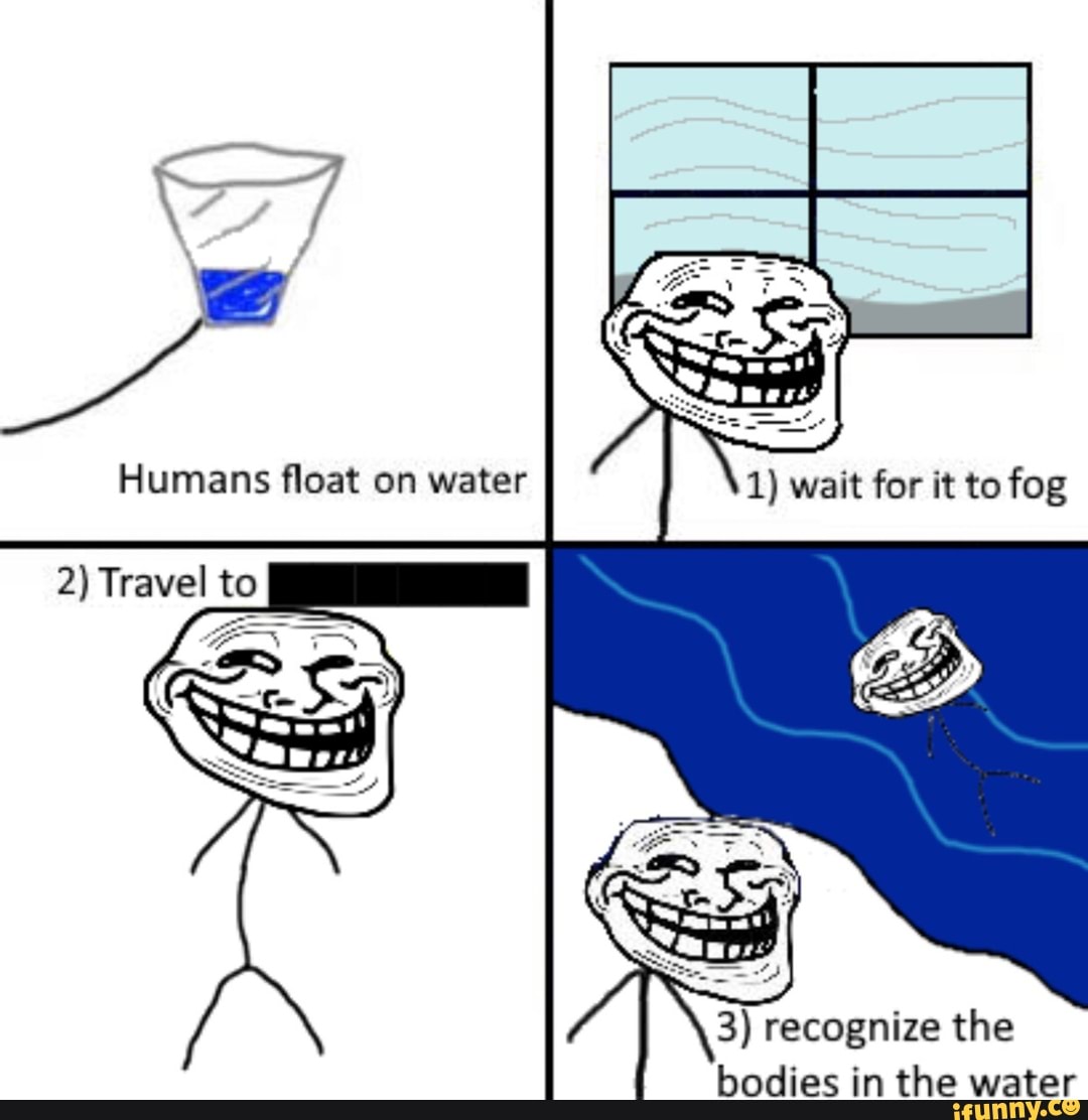 Humans float on water
2) Travel to
3) recognize the bodies in the water