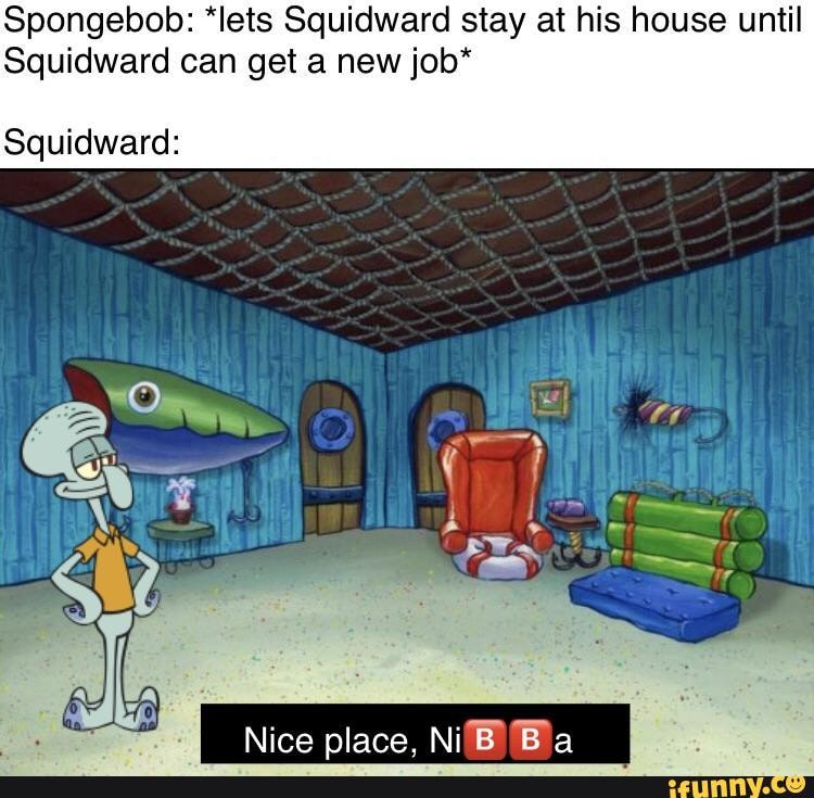 Spongebob *Iets Squidward stay at his house until Squidward can get a