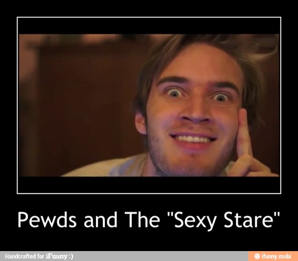 Pewds and The "Sexy Stare" - Pewds and The "Sexy Stare"