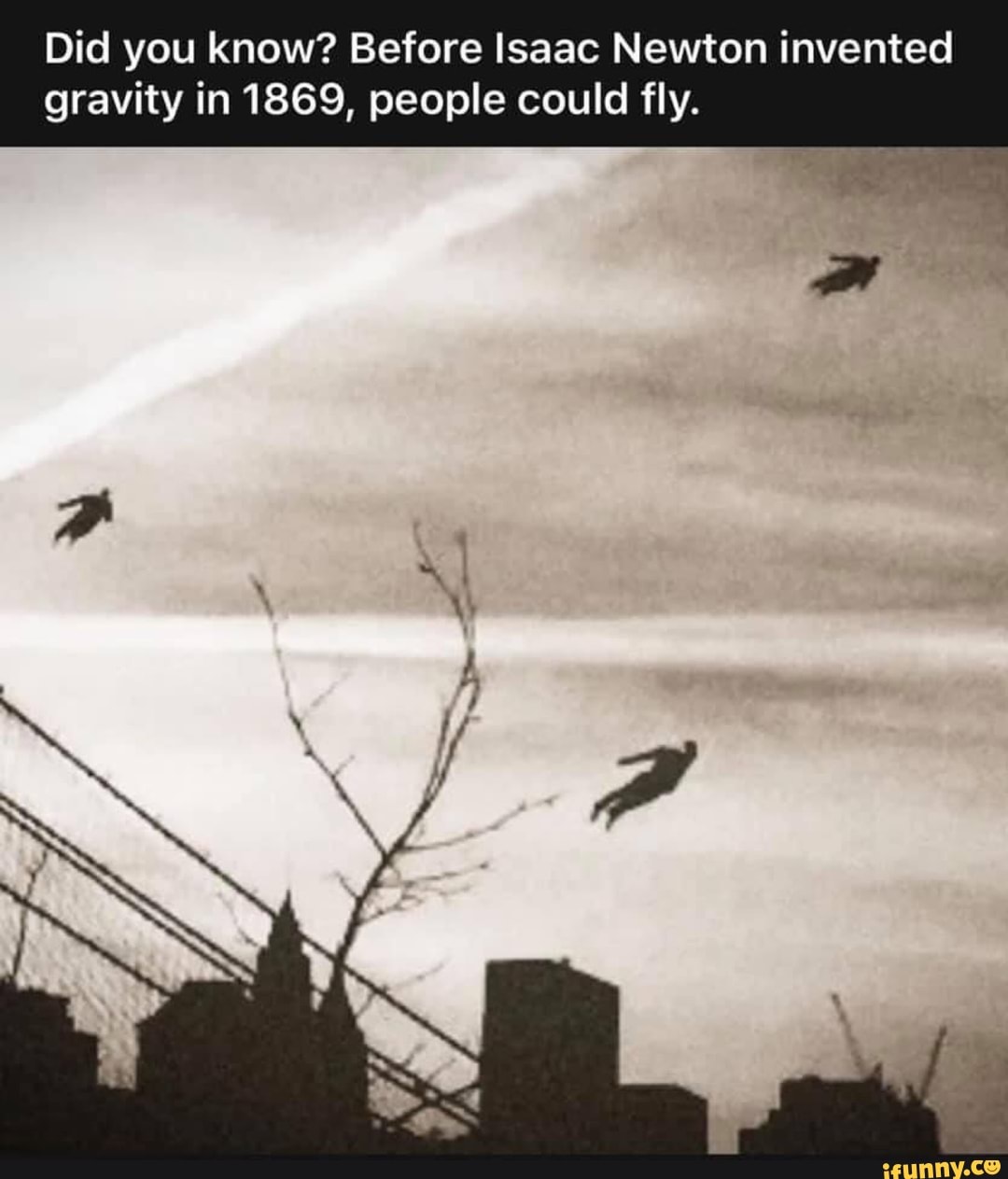 Did You Know Before Isaac Newton Invented Gravity In 1869 People Could Fly Ifunny 4487