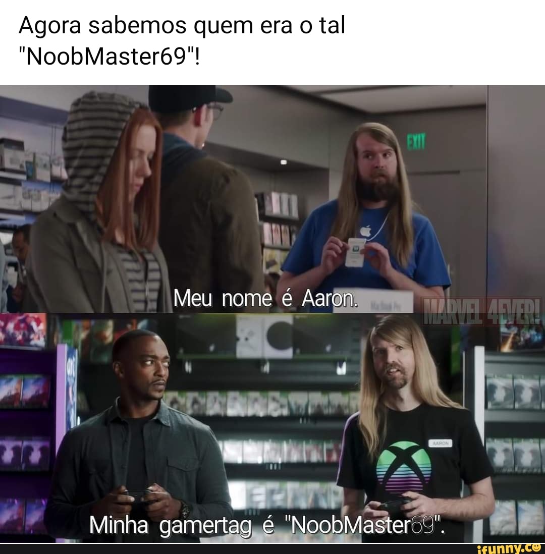 Agora sabemos quem era o tal
"NoobMaster69"!
Meu nome é Aaron.
mn am
I -
Minha gamertagaé NoobMaster