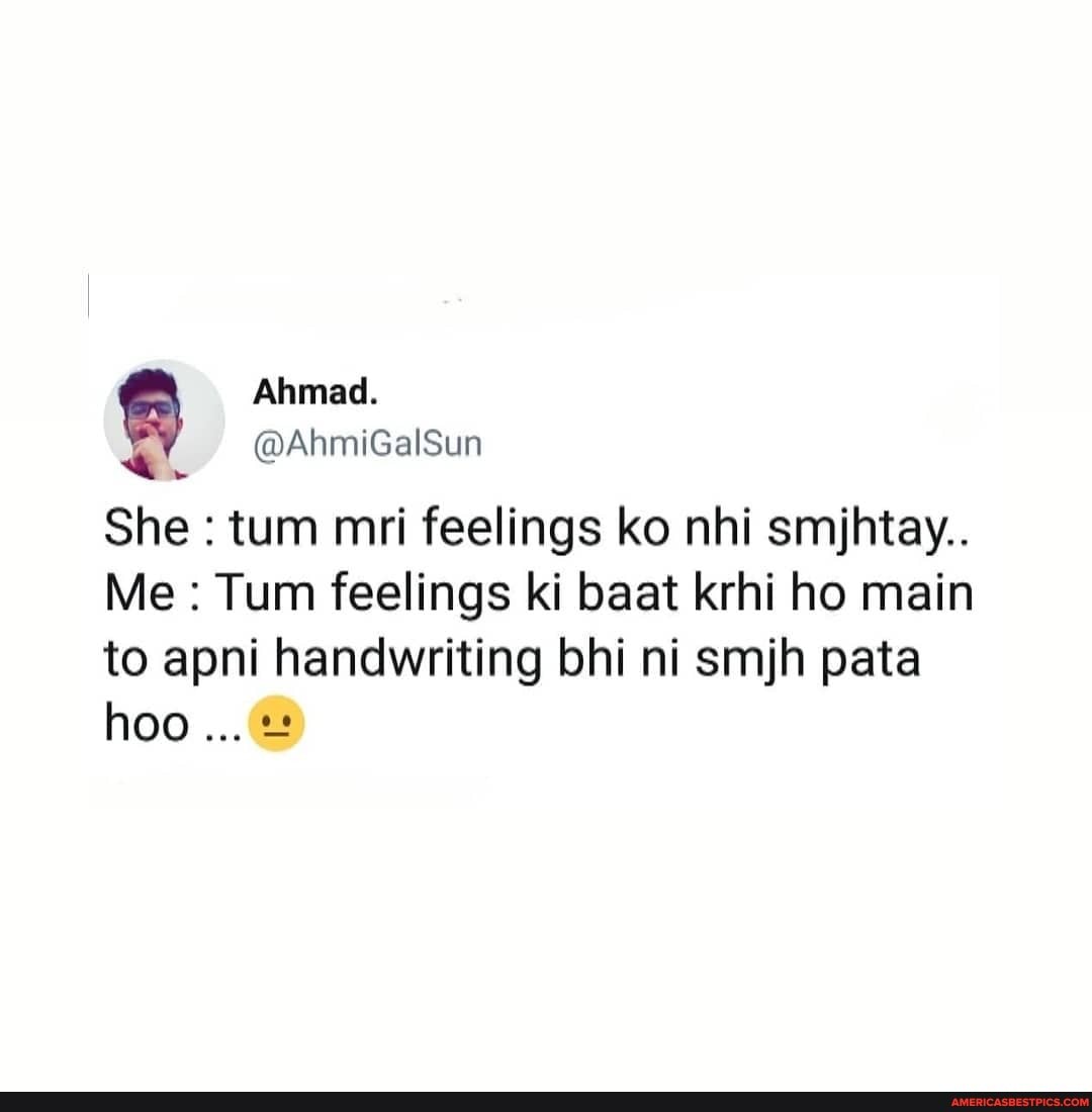 Ahmad.
@AhmiGalSun
She : tum mri feelings ko nhi smjhtay..
Me Tum feelings ki baat krhi ho main to apni handwriting bhi ni smjh pata hoo