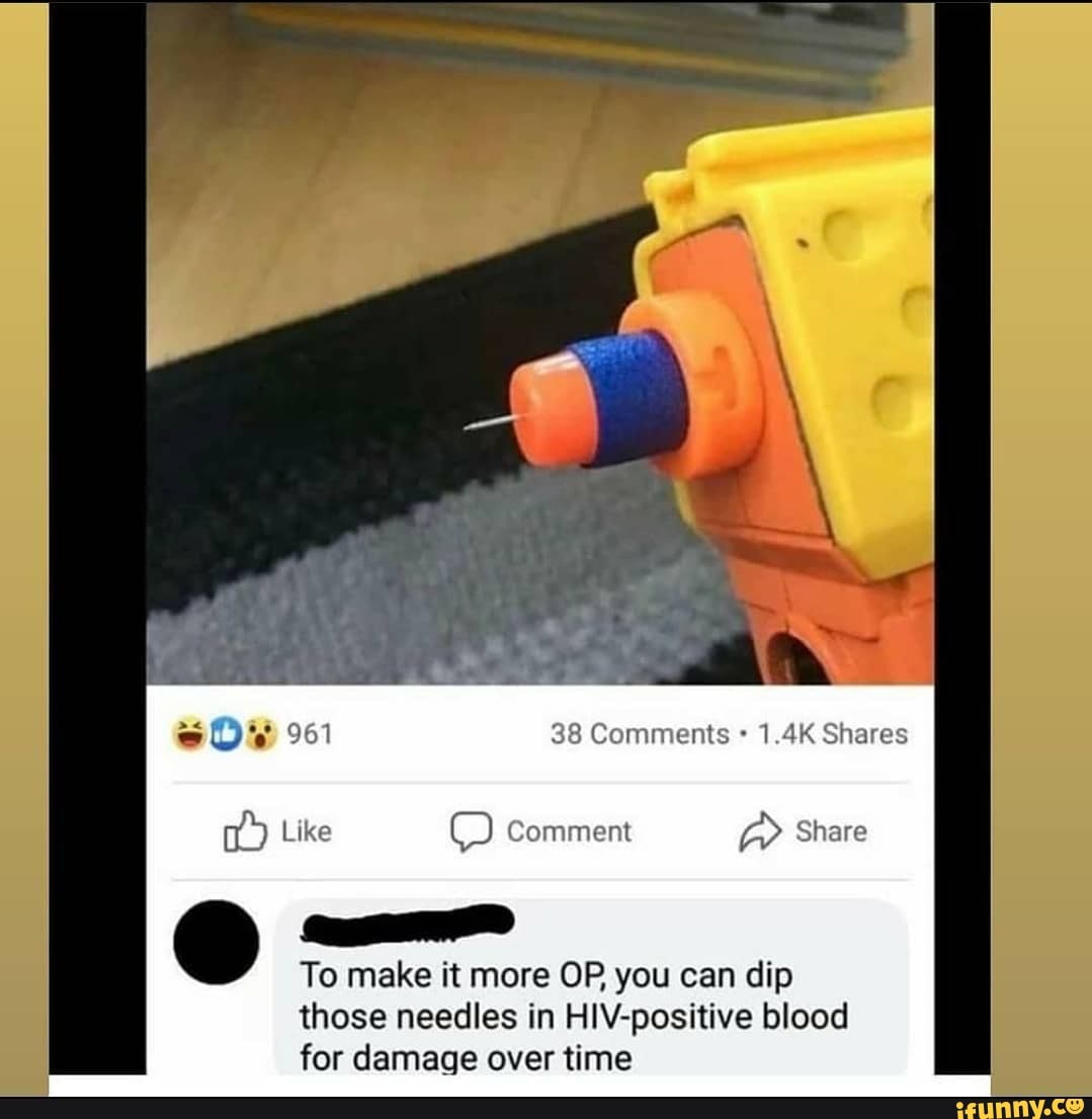 eUs 961 38 Comments 1.4K Shares
Like Comment
To make it more OP, you can dip those needles in HIV-positive blood for damage over time
Share