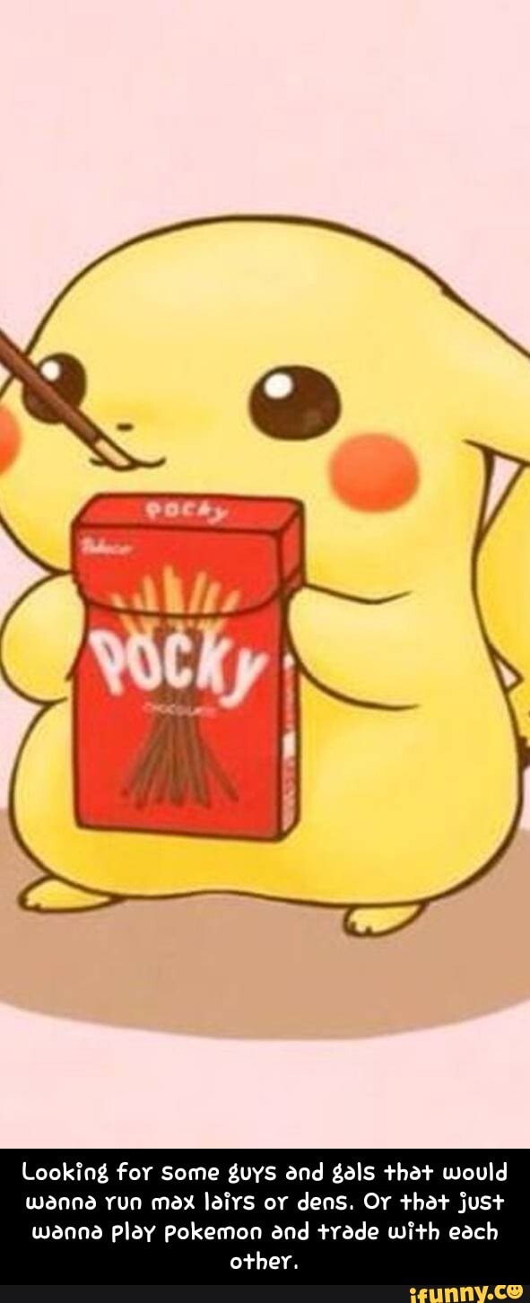 if
Looking for Some guys and gals that would
wanna run mex lairs or dens. Or that just
wanna play Pokemon and trade with each other. - Looking for some guys and gals that would wanna run max lairs or dens. Or that just wanna play pokemon and trade with each other.