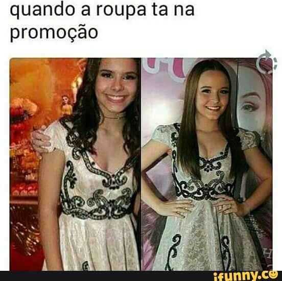 quando a roupa ta na
promoção