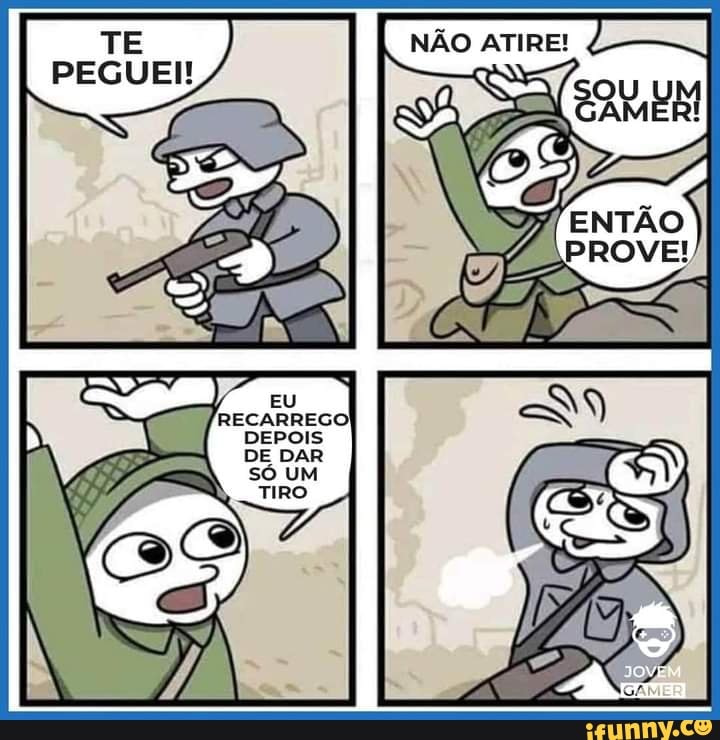 NÃO ATIRE!
CAMERI
ENTÃO
PROVE!
RECARRECO
DE DAR
TIRO
DEPOIS