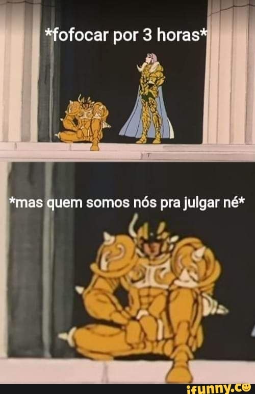 *fofocar por 3 horas*
"mas quem somos nós pra julgar né*